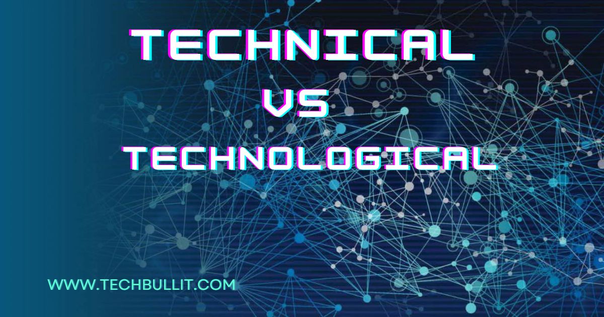 Technical vs Technological: Understanding the Key Differences